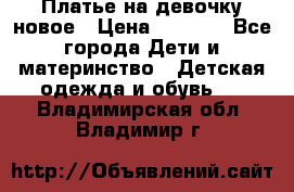 Платье на девочку новое › Цена ­ 1 200 - Все города Дети и материнство » Детская одежда и обувь   . Владимирская обл.,Владимир г.